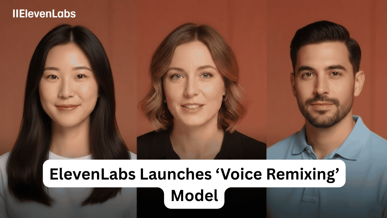 ElevenLabs Launches ‘Voice Remixing’ Model