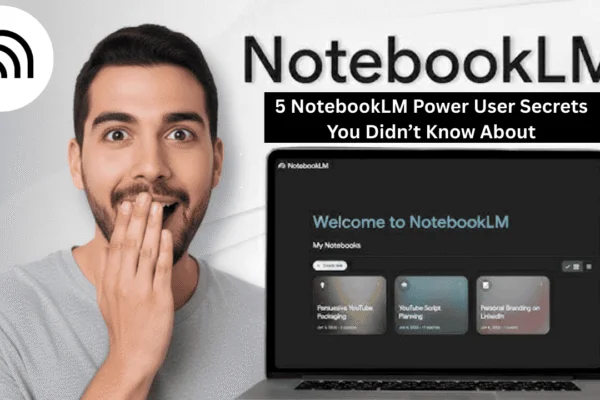 5 NotebookLM Power User Secrets You Didn’t Know About